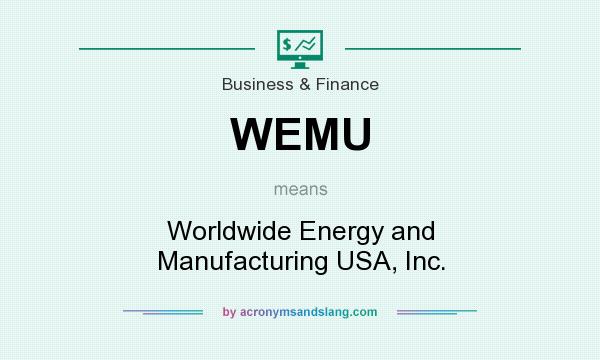 What does WEMU mean? It stands for Worldwide Energy and Manufacturing USA, Inc.