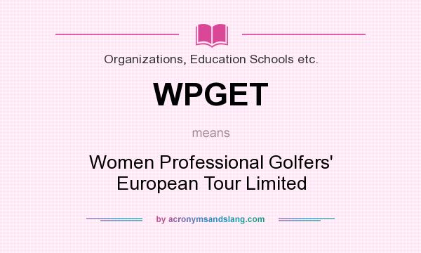 What does WPGET mean? It stands for Women Professional Golfers` European Tour Limited