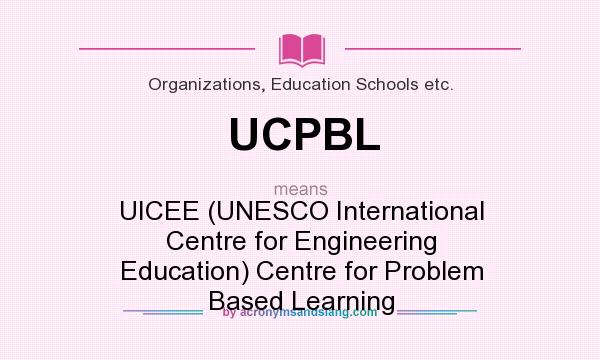 What does UCPBL mean? It stands for UICEE (UNESCO International Centre for Engineering Education) Centre for Problem Based Learning
