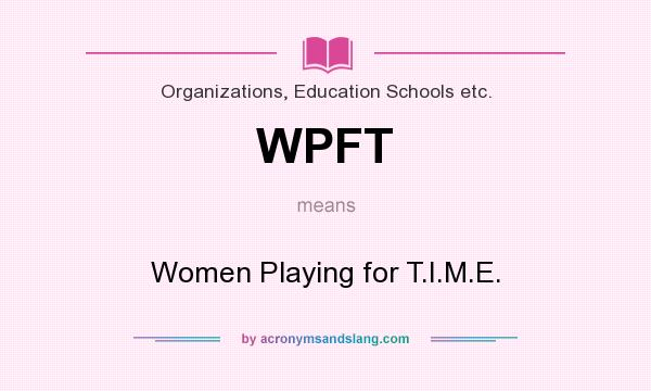 What does WPFT mean? It stands for Women Playing for T.I.M.E.