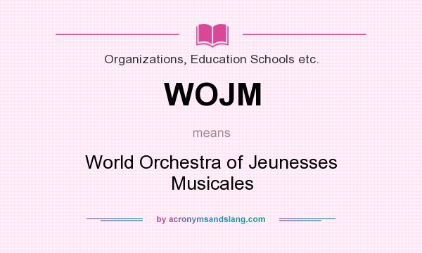 What does WOJM mean? It stands for World Orchestra of Jeunesses Musicales