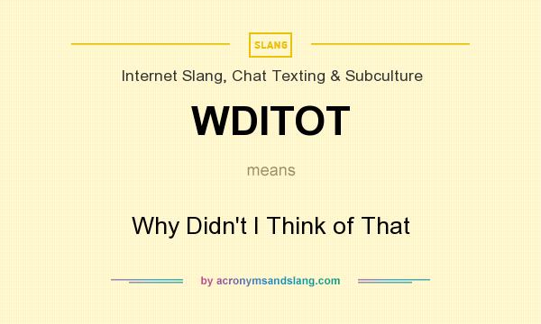What does WDITOT mean? It stands for Why Didn`t I Think of That