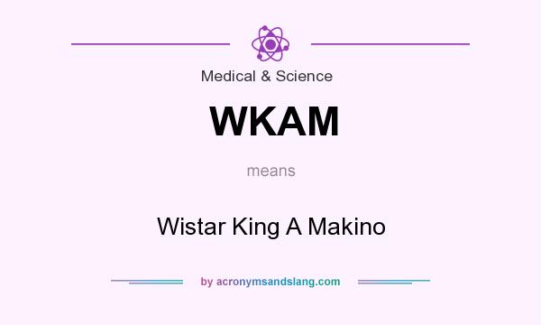 What does WKAM mean? It stands for Wistar King A Makino
