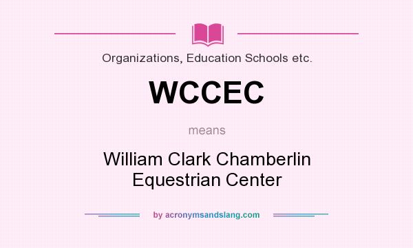 What does WCCEC mean? It stands for William Clark Chamberlin Equestrian Center