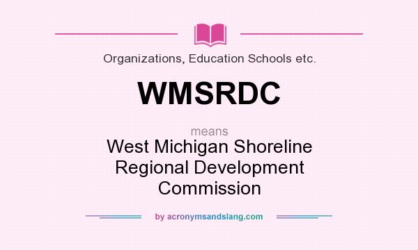 What does WMSRDC mean? It stands for West Michigan Shoreline Regional Development Commission