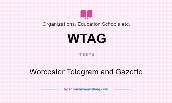 What does WTAG mean? It stands for Worcester Telegram and Gazette