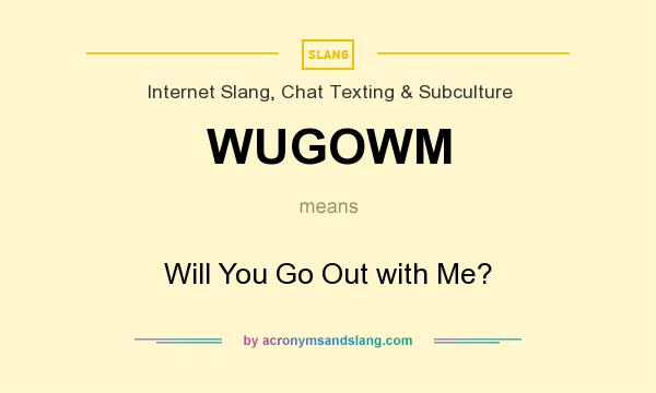What does WUGOWM mean? It stands for Will You Go Out with Me?