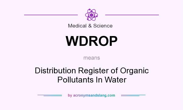 What does WDROP mean? It stands for Distribution Register of Organic Pollutants In Water