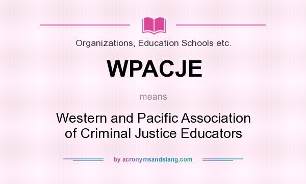 What does WPACJE mean? It stands for Western and Pacific Association of Criminal Justice Educators