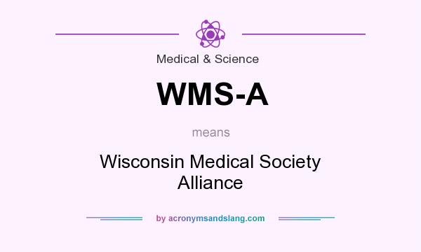 What does WMS-A mean? It stands for Wisconsin Medical Society Alliance