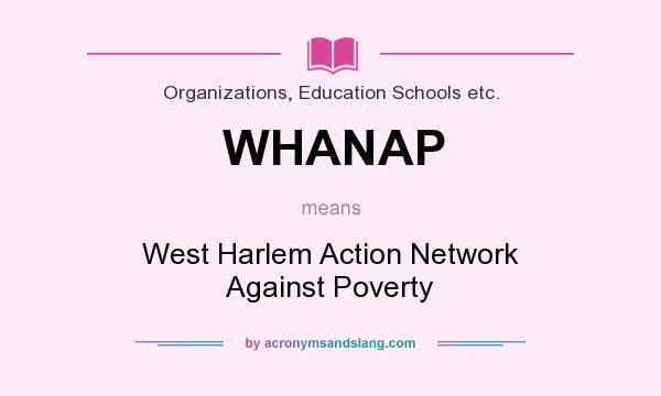 What does WHANAP mean? It stands for West Harlem Action Network Against Poverty