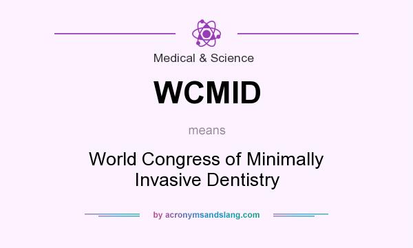 What does WCMID mean? It stands for World Congress of Minimally Invasive Dentistry