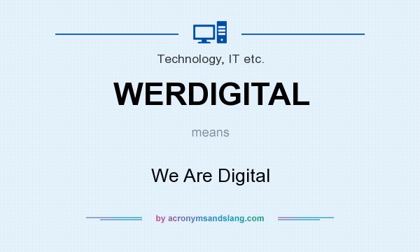 What does WERDIGITAL mean? It stands for We Are Digital