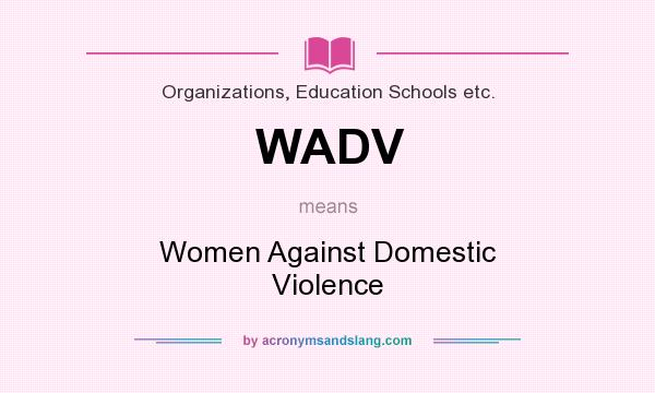What does WADV mean? It stands for Women Against Domestic Violence