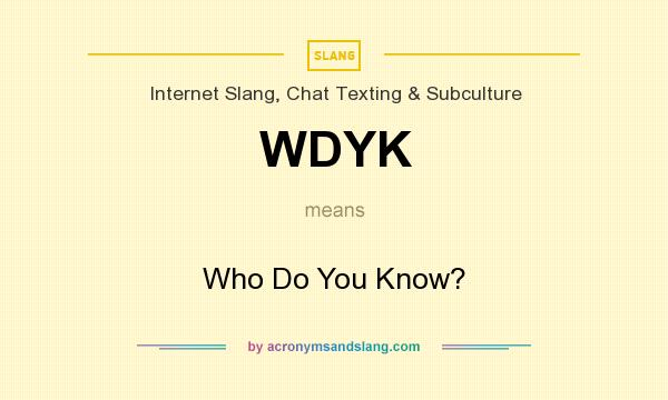 What does WDYK mean? It stands for Who Do You Know?