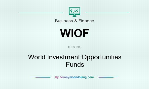 What does WIOF mean? It stands for World Investment Opportunities Funds
