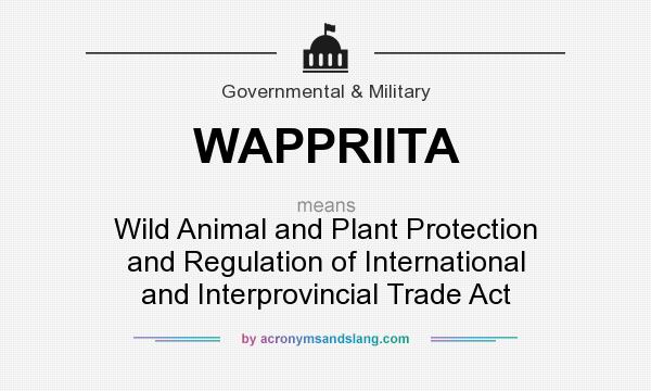 What does WAPPRIITA mean? It stands for Wild Animal and Plant Protection and Regulation of International and Interprovincial Trade Act
