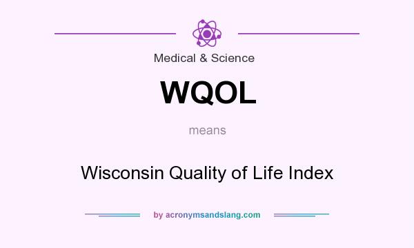 What does WQOL mean? It stands for Wisconsin Quality of Life Index