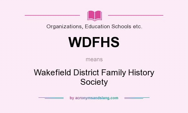 What does WDFHS mean? It stands for Wakefield District Family History Society