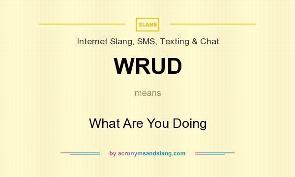 What does WRUD mean? It stands for What Are You Doing