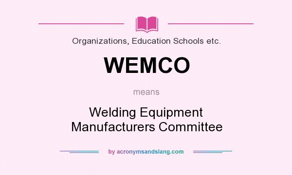 What does WEMCO mean? It stands for Welding Equipment Manufacturers Committee