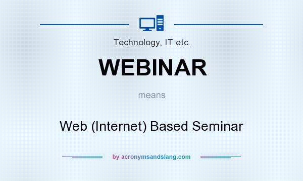What does WEBINAR mean? It stands for Web (Internet) Based Seminar