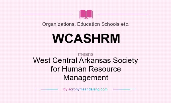 What does WCASHRM mean? It stands for West Central Arkansas Society for Human Resource Management