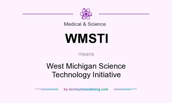 What does WMSTI mean? It stands for West Michigan Science Technology Initiative