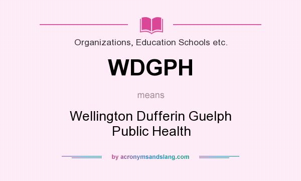 What does WDGPH mean? It stands for Wellington Dufferin Guelph Public Health