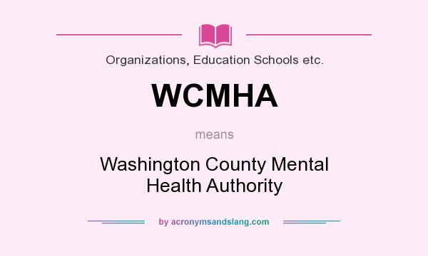 What does WCMHA mean? It stands for Washington County Mental Health Authority