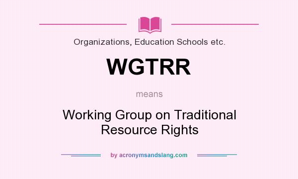 What does WGTRR mean? It stands for Working Group on Traditional Resource Rights