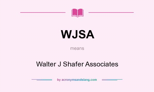 What does WJSA mean? It stands for Walter J Shafer Associates