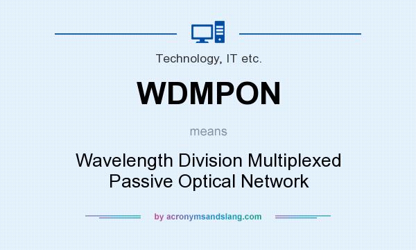 What does WDMPON mean? It stands for Wavelength Division Multiplexed Passive Optical Network