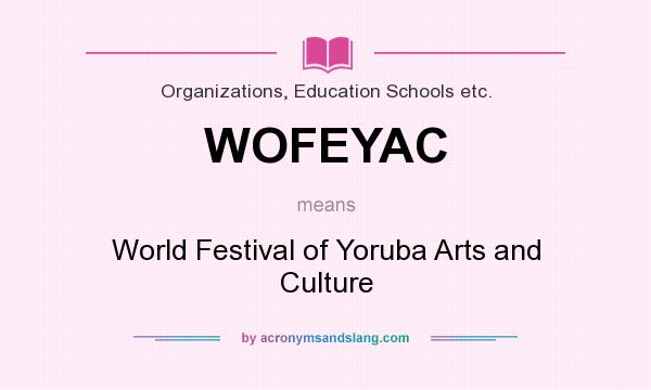 What does WOFEYAC mean? It stands for World Festival of Yoruba Arts and Culture