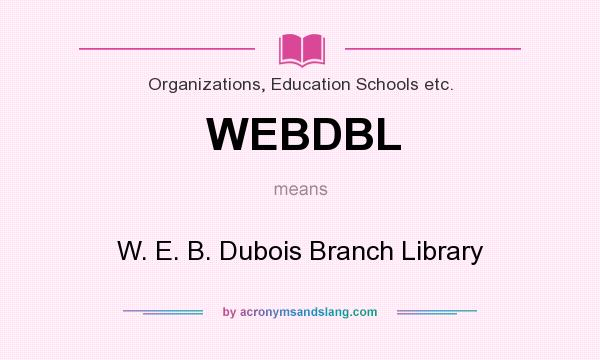 What does WEBDBL mean? It stands for W. E. B. Dubois Branch Library
