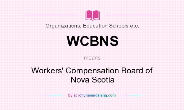 What does WCBNS mean? It stands for Workers` Compensation Board of Nova Scotia