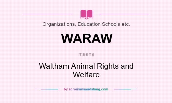 What does WARAW mean? It stands for Waltham Animal Rights and Welfare