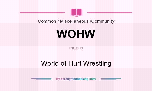What does WOHW mean? It stands for World of Hurt Wrestling