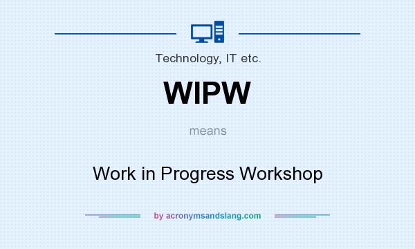 What does WIPW mean? It stands for Work in Progress Workshop