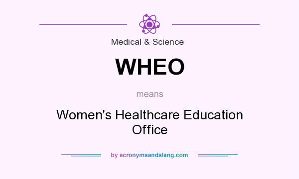 What does WHEO mean? It stands for Women`s Healthcare Education Office