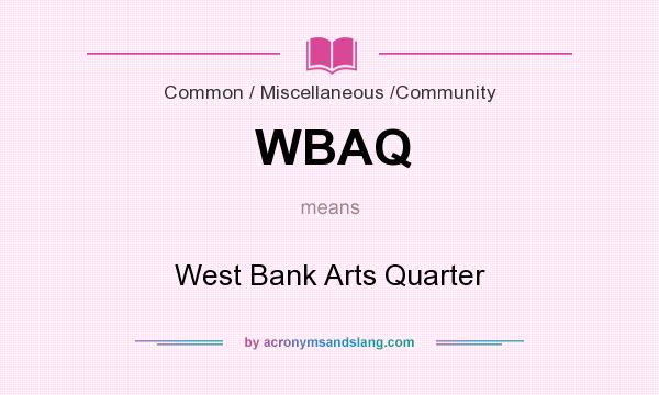 What does WBAQ mean? It stands for West Bank Arts Quarter