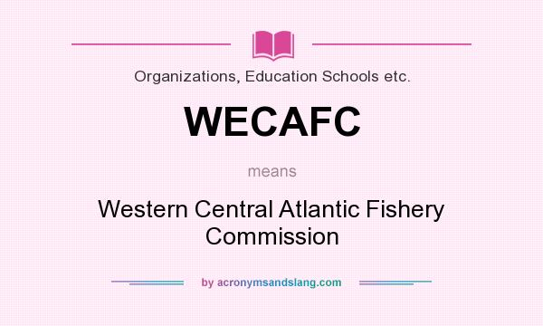 What does WECAFC mean? It stands for Western Central Atlantic Fishery Commission