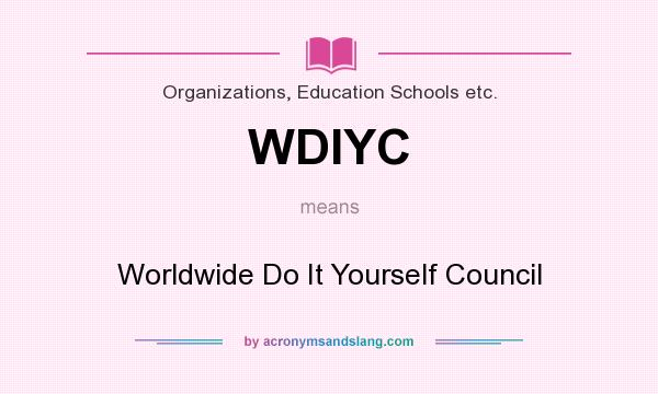 What does WDIYC mean? It stands for Worldwide Do It Yourself Council