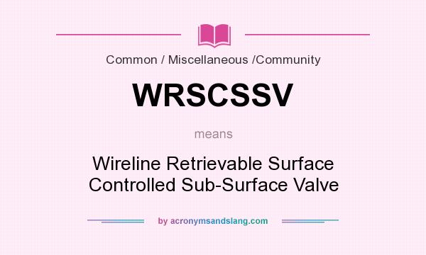What does WRSCSSV mean? It stands for Wireline Retrievable Surface Controlled Sub-Surface Valve