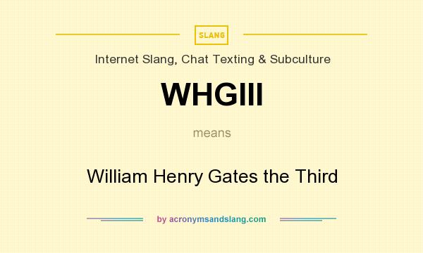 What does WHGIII mean? It stands for William Henry Gates the Third