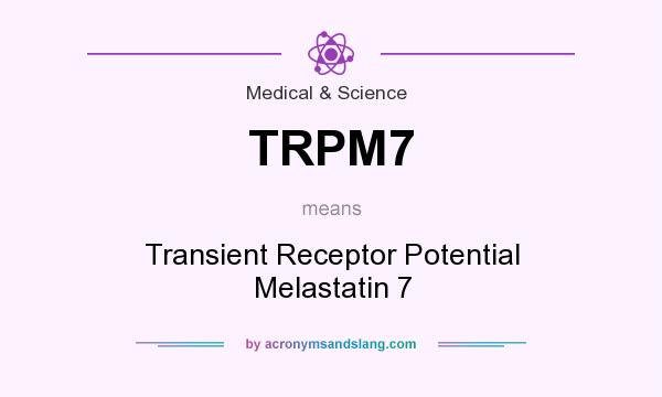 What does TRPM7 mean? It stands for Transient Receptor Potential Melastatin 7