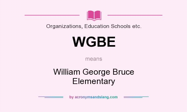 What does WGBE mean? It stands for William George Bruce Elementary