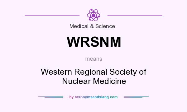 What does WRSNM mean? It stands for Western Regional Society of Nuclear Medicine