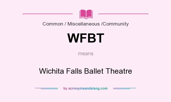 What does WFBT mean? It stands for Wichita Falls Ballet Theatre
