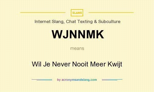 What does WJNNMK mean? It stands for Wil Je Never Nooit Meer Kwijt